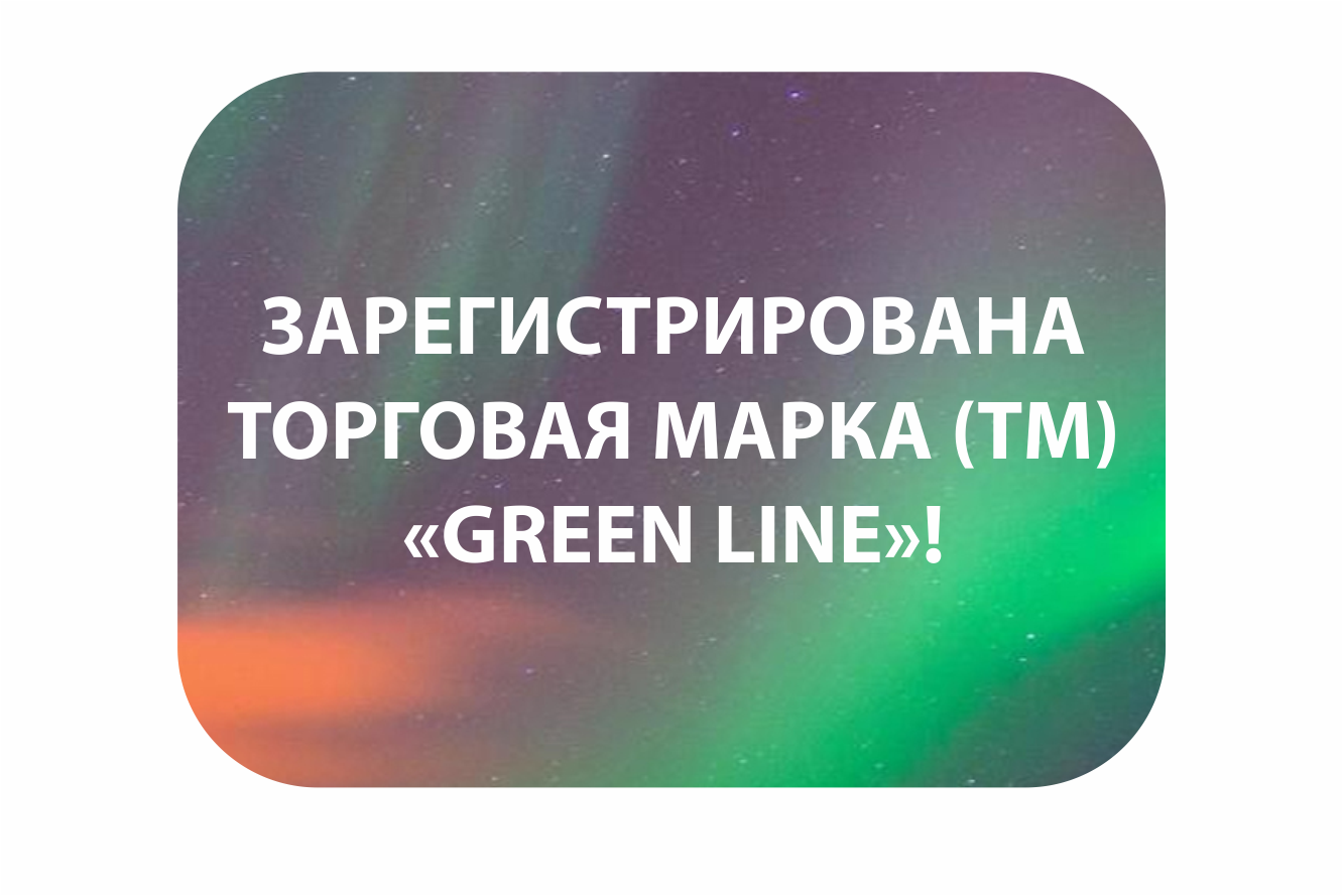 Зарегистрирована торговая марка (ТМ) «Green Line»!